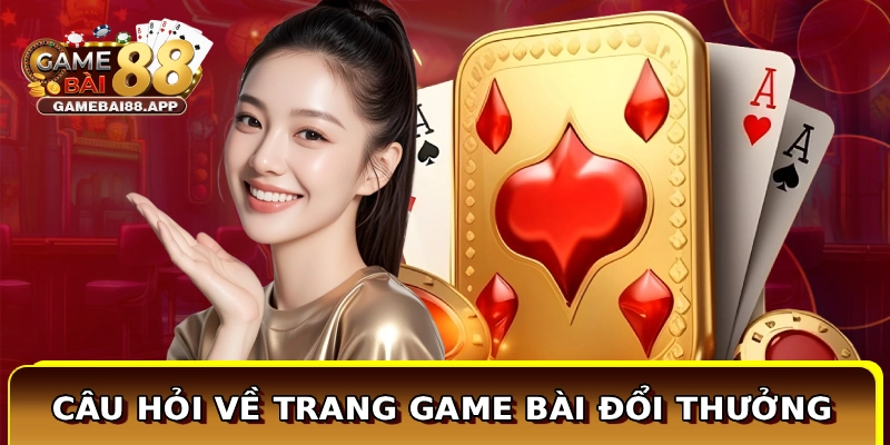 Câu hỏi về trang Game Bài Đổi Thưởng
