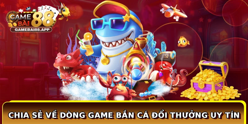Chia sẻ về dòng game bắn cá đổi thưởng uy tín