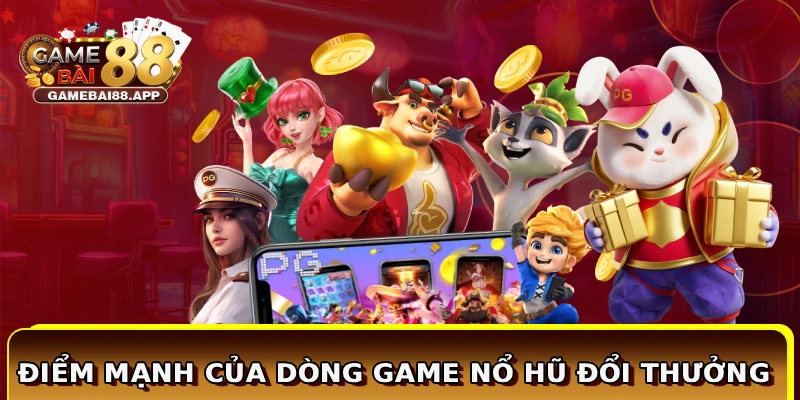 Điểm mạnh của dòng game nổ hũ đổi thưởng