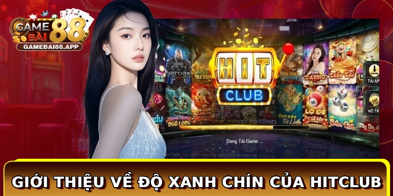 Giới thiệu về độ xanh chín của Hitclub