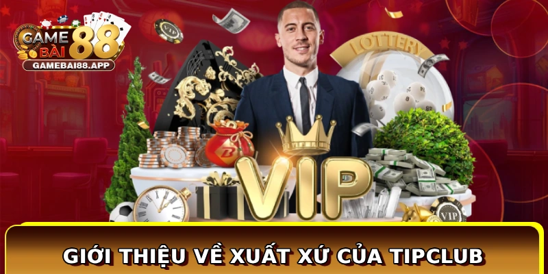 Giới thiệu về xuất xứ của TIPCLUB