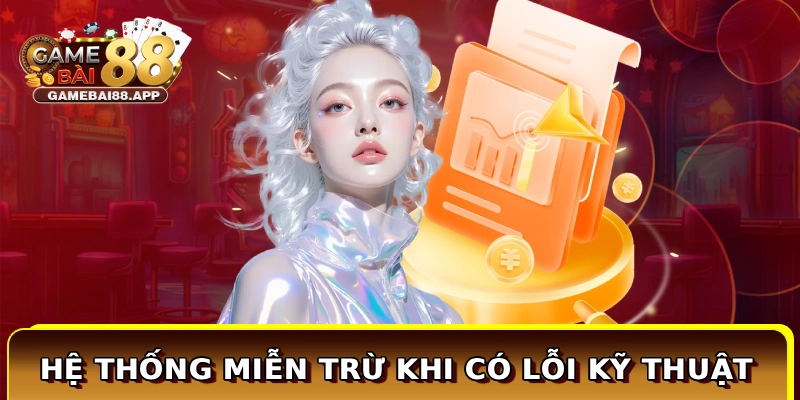 Miễn Trách Nhiệm Game Bài Đổi Thưởng - Chính Sách Rõ Ràng 2 Hệ thống miễn trừ khi có lỗi kỹ thuật