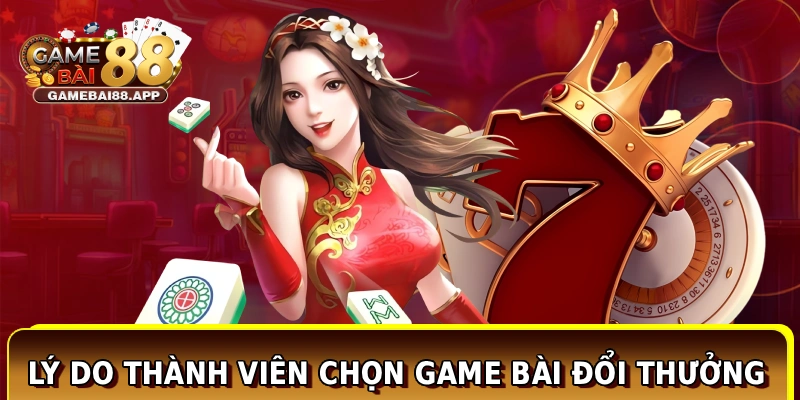 Lý do hàng ngàn thành viên chọn Game Bài Đổi Thưởng