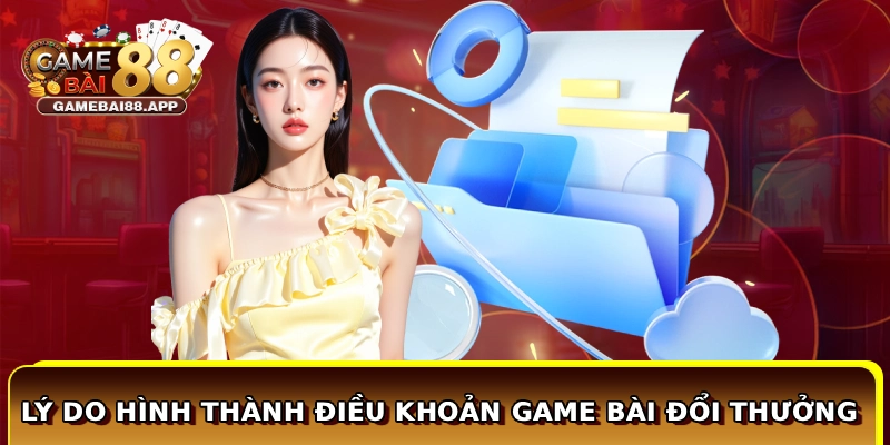 Điều Khoản Game Bài Đổi Thưởng Chi Tiết Cho Hội Viên 1 Lý do hình thành điều khoản Game Bài Đổi Thưởng
