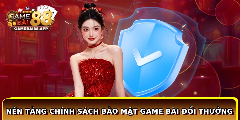 Nền tảng chính sách bảo mật Game Bài Đổi Thưởng