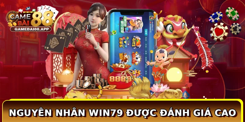 Nguyên nhân Win79 được đánh giá cao