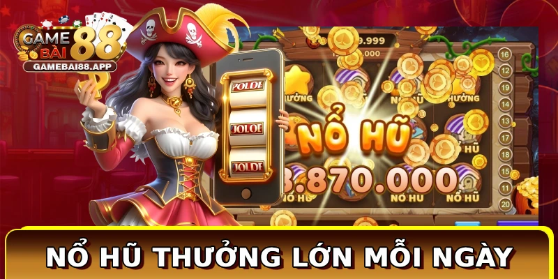 Nổ hũ thưởng lớn mỗi ngày