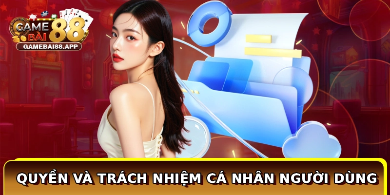 Điều Khoản Game Bài Đổi Thưởng Chi Tiết Cho Hội Viên 3 Quyền và trách nhiệm cá nhân người dùng