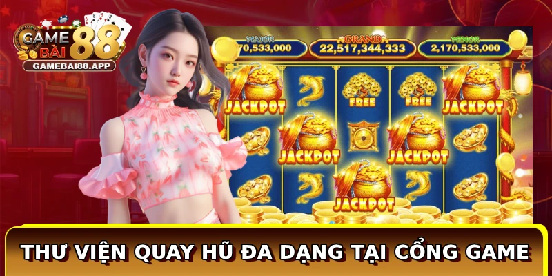 Thư viện quay hũ đa dạng tại cổng game