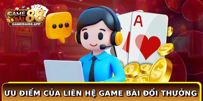 Ưu điểm của liên hệ Game Bài Đổi Thưởng
